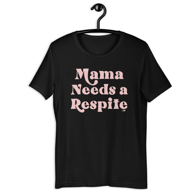 Mama Needs a Respite Adult Unisex Tee