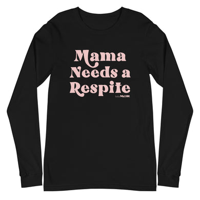 Mama Needs a Respite Adult Unisex Long Sleeve Tee